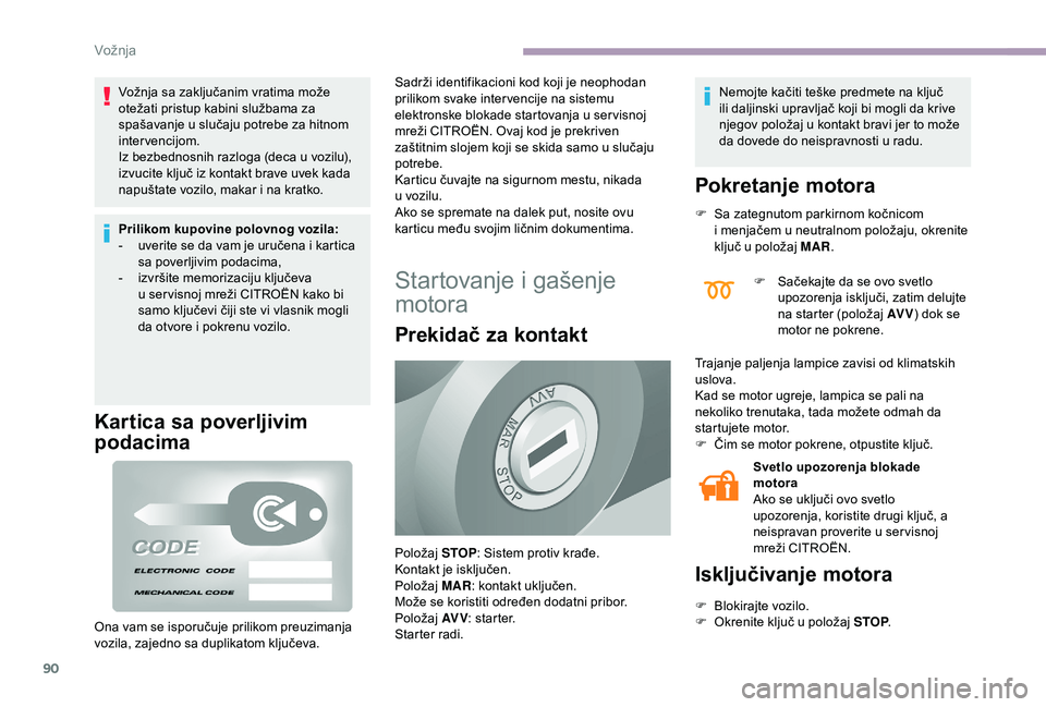 CITROEN JUMPER 2019 Priručnik (in Serbian) 90
Vožnja sa zaključanim vratima može
otežati pristup kabini službama za
spašavanje u slučaju potrebe za hitnom
intervencijom.
Iz bezbednosnih razloga (deca u
vozilu),
izvucite ključ iz CITROEN JUMPER 2019 Priručnik (in Serbian) 90
Vožnja sa zaključanim vratima može
otežati pristup kabini službama za
spašavanje u slučaju potrebe za hitnom
intervencijom.
Iz bezbednosnih razloga (deca u
vozilu),
izvucite ključ iz