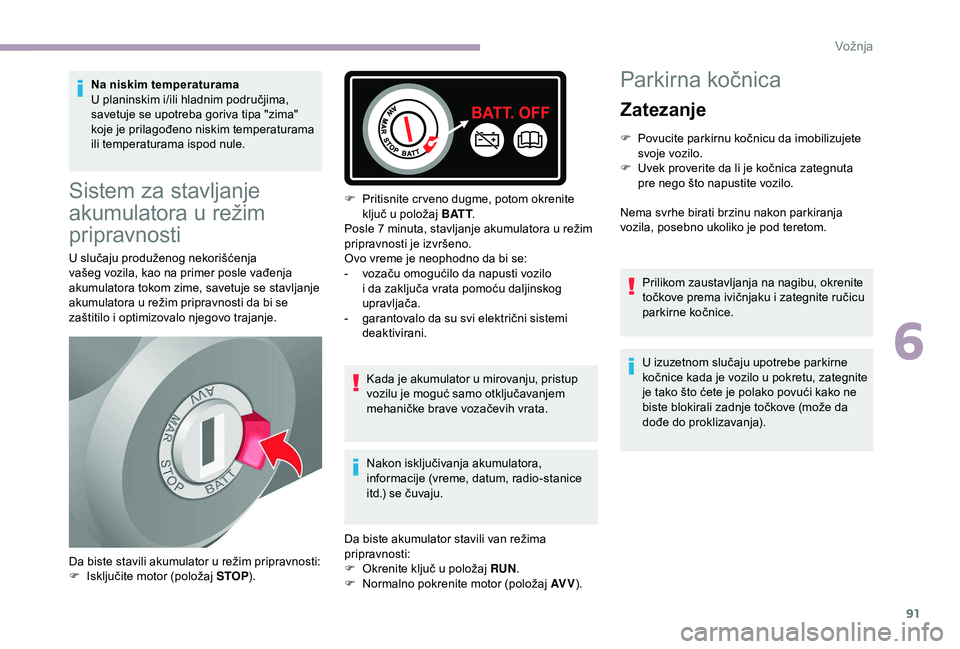 CITROEN JUMPER 2019 Priručnik (in Serbian) 91
Na niskim temperaturama
U planinskim i/ili hladnim područjima,
savetuje se upotreba goriva tipa "zima"
koje je prilagođeno niskim temperaturama
ili temperaturama ispod nule.
Sistem za CITROEN JUMPER 2019 Priručnik (in Serbian) 91
Na niskim temperaturama
U planinskim i/ili hladnim područjima,
savetuje se upotreba goriva tipa "zima"
koje je prilagođeno niskim temperaturama
ili temperaturama ispod nule.
Sistem za