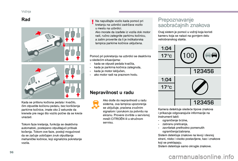 CITROEN JUMPER 2019 Priručnik (in Serbian) 96
Rad
Kada se pritisnu kočiona pedala i kvačilo,
č im otpustite kočionu pedalu, bez korišćenja
parkirne kočnice, imate oko 2
sekunde da
krenete pre nego što vozilo počne da se kreće
u CITROEN JUMPER 2019 Priručnik (in Serbian) 96
Rad
Kada se pritisnu kočiona pedala i kvačilo,
č im otpustite kočionu pedalu, bez korišćenja
parkirne kočnice, imate oko 2
sekunde da
krenete pre nego što vozilo počne da se kreće
u
