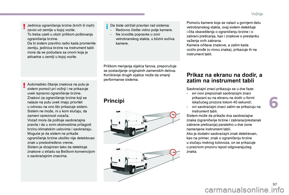 CITROEN JUMPER 2019 Priručnik (in Serbian) 97
Jedinica ograničenja brzine (km/h ili mph)
zavisi od zemlje u kojoj vozite.
To treba uzeti u
obzir prilikom poštovanja
ograničenja brzine.
Da bi sistem pravilno radio kada promenite
zemlju CITROEN JUMPER 2019 Priručnik (in Serbian) 97
Jedinica ograničenja brzine (km/h ili mph)
zavisi od zemlje u kojoj vozite.
To treba uzeti u
obzir prilikom poštovanja
ograničenja brzine.
Da bi sistem pravilno radio kada promenite
zemlju