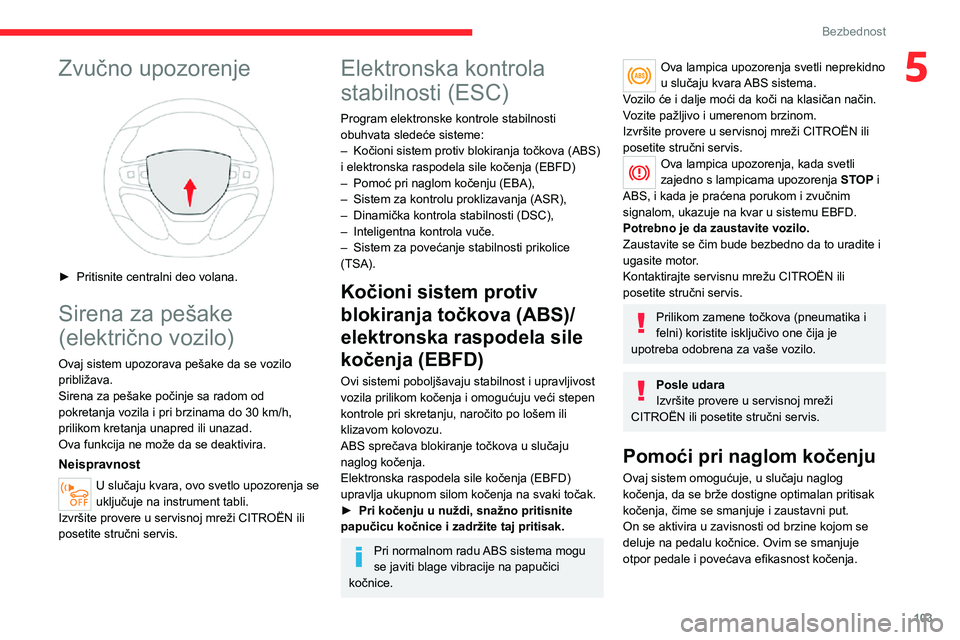 CITROEN JUMPER SPACETOURER 2021  Priručnik (in Serbian) 103
Bezbednost
5Zvučno upozorenje 
 
► Pritisnite centralni deo volana.
Sirena za pešake 
(električno vozilo)
Ovaj sistem upozorava pešake da se vozilo 
približava.
Sirena za pešake počinje s