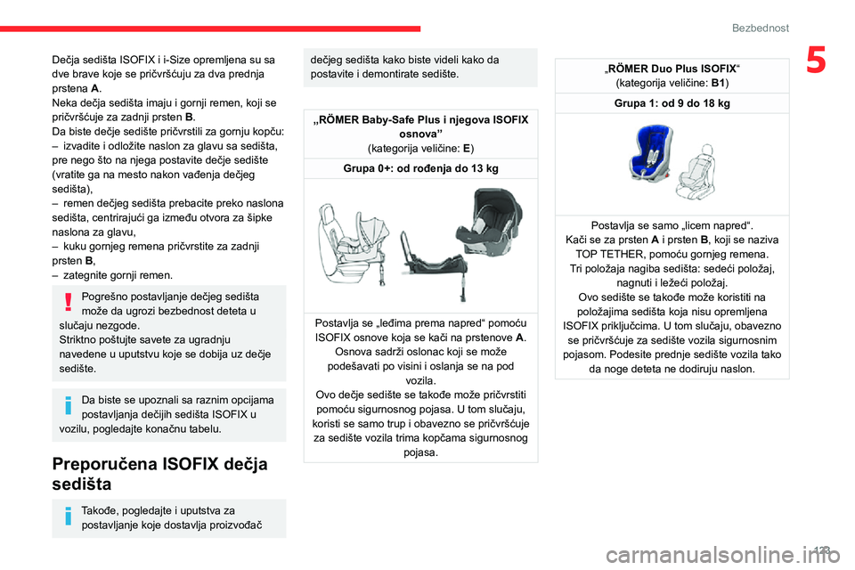 CITROEN JUMPER SPACETOURER 2021 Priručnik (in Serbian) 123
Bezbednost
5Dečja sedišta ISOFIX i i-Size opremljena su sa dve brave koje se pričvršćuju za dva prednja
prstena A.
Neka dečja sedišta imaju i gornji remen, koji se
pričvršćuje za zadnj CITROEN JUMPER SPACETOURER 2021 Priručnik (in Serbian) 123
Bezbednost
5Dečja sedišta ISOFIX i i-Size opremljena su sa dve brave koje se pričvršćuju za dva prednja
prstena A.
Neka dečja sedišta imaju i gornji remen, koji se
pričvršćuje za zadnj