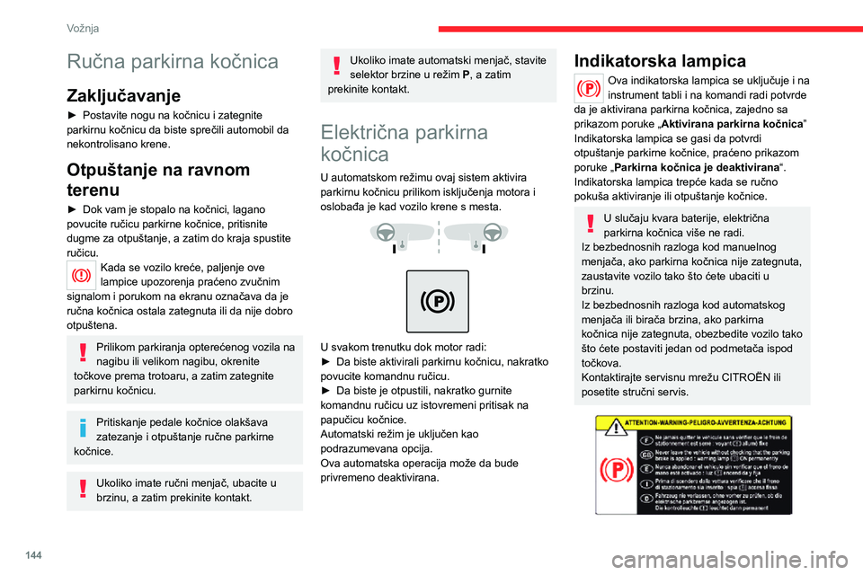 CITROEN JUMPER SPACETOURER 2021 Priručnik (in Serbian) 144
Vožnja
Ručna parkirna kočnica
Zaključavanje
► Postavite nogu na kočnicu i zategnite parkirnu kočnicu da biste sprečili automobil da
nekontrolisano krene.
Otpuštanje na ravnom
terenu
CITROEN JUMPER SPACETOURER 2021 Priručnik (in Serbian) 144
Vožnja
Ručna parkirna kočnica
Zaključavanje
► Postavite nogu na kočnicu i zategnite parkirnu kočnicu da biste sprečili automobil da
nekontrolisano krene.
Otpuštanje na ravnom
terenu