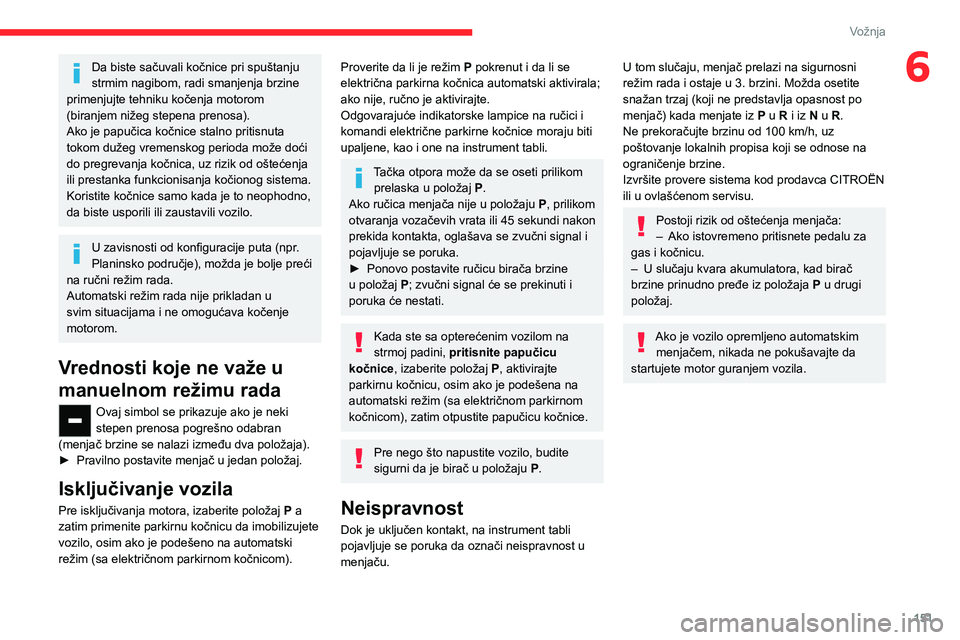 CITROEN JUMPER SPACETOURER 2021 Priručnik (in Serbian) 151
Vožnja
6Da biste sačuvali kočnice pri spuštanju
strmim nagibom, radi smanjenja brzine
primenjujte tehniku kočenja motorom
(biranjem nižeg stepena prenosa).
Ako je papučica kočnice staln CITROEN JUMPER SPACETOURER 2021 Priručnik (in Serbian) 151
Vožnja
6Da biste sačuvali kočnice pri spuštanju
strmim nagibom, radi smanjenja brzine
primenjujte tehniku kočenja motorom
(biranjem nižeg stepena prenosa).
Ako je papučica kočnice staln