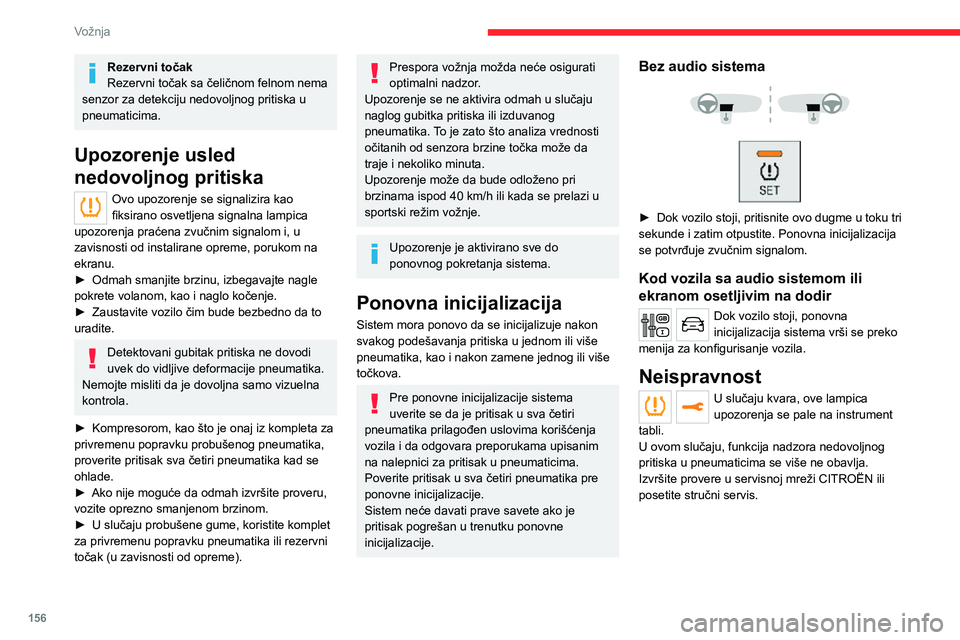 CITROEN JUMPER SPACETOURER 2021  Priručnik (in Serbian) 156
Vožnja
Rezervni točak
Rezervni točak sa čeličnom felnom nema 
senzor za detekciju nedovoljnog pritiska u 
pneumaticima.
Upozorenje usled 
nedovoljnog pritiska
Ovo upozorenje se signalizira ka