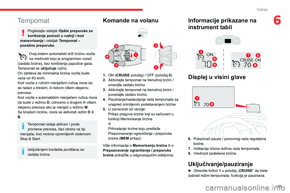 CITROEN JUMPER SPACETOURER 2021 Priručnik (in Serbian) 165
Vožnja
6Tempomat
Pogledajte odeljak Opšte preporuke za
korišćenje pomoći u vožnji i kod
manevrisanja i odeljak Tempomat –
posebne preporuke.
Ovaj sistem automatski drži brzinu vozila CITROEN JUMPER SPACETOURER 2021 Priručnik (in Serbian) 165
Vožnja
6Tempomat
Pogledajte odeljak Opšte preporuke za
korišćenje pomoći u vožnji i kod
manevrisanja i odeljak Tempomat –
posebne preporuke.
Ovaj sistem automatski drži brzinu vozila