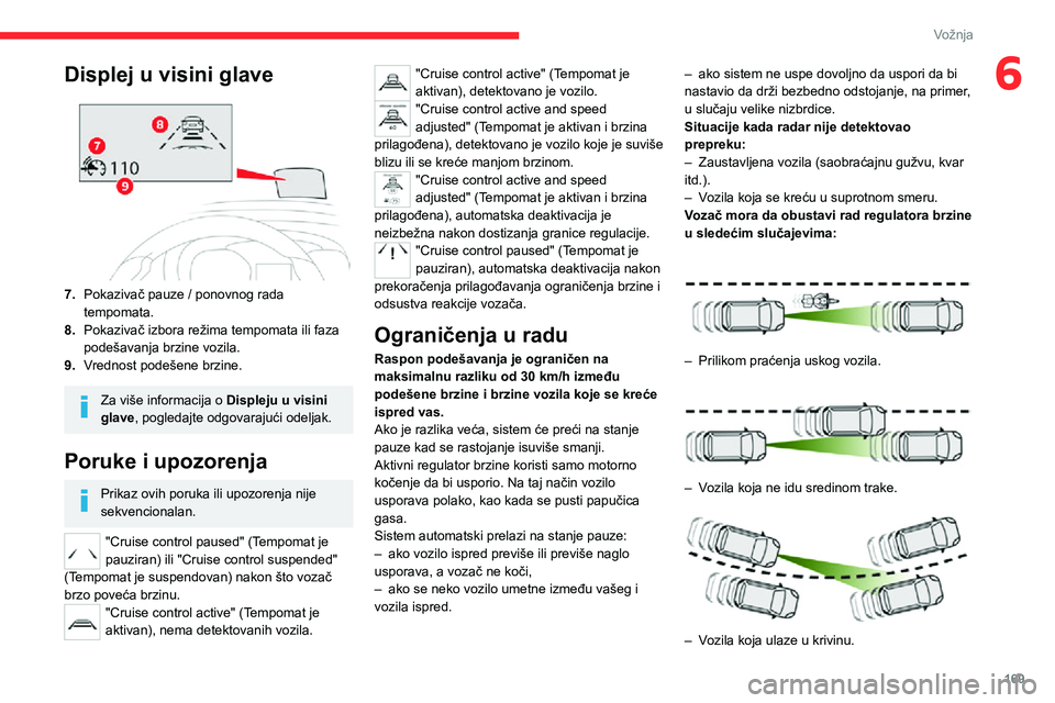 CITROEN JUMPER SPACETOURER 2021  Priručnik (in Serbian) 169
Vožnja
6Displej u visini glave
7.Pokazivač pauze / ponovnog rada 
tempomata.
8. Pokazivač izbora režima tempomata ili faza 
podešavanja brzine vozila.
9. Vrednost podešene brzine.
Za više i