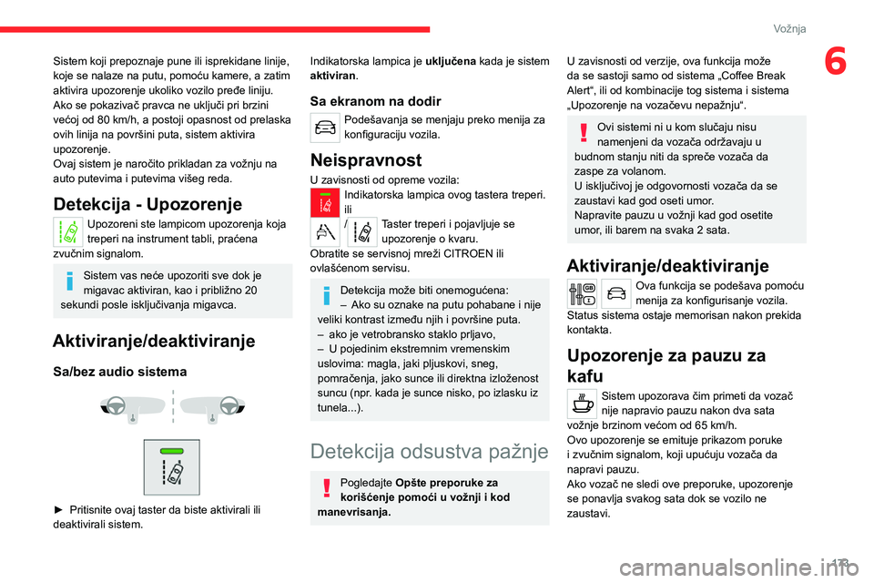 CITROEN JUMPER SPACETOURER 2021 Priručnik (in Serbian) 173
Vožnja
6Sistem koji prepoznaje pune ili isprekidane linije,
koje se nalaze na putu, pomoću kamere, a zatim
aktivira upozorenje ukoliko vozilo pređe liniju.
Ako se pokazivač pravca ne uklju CITROEN JUMPER SPACETOURER 2021 Priručnik (in Serbian) 173
Vožnja
6Sistem koji prepoznaje pune ili isprekidane linije,
koje se nalaze na putu, pomoću kamere, a zatim
aktivira upozorenje ukoliko vozilo pređe liniju.
Ako se pokazivač pravca ne uklju