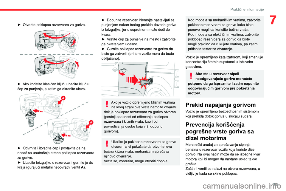 CITROEN JUMPER SPACETOURER 2021 Priručnik (in Serbian) 183
Praktične informacije
7► Otvorite poklopac rezervoara za gorivo.
► Ako koristite klasičan ključ, ubacite ključ u čep za punjenje, a zatim ga okrenite ulevo.
► Odvrnite i izvadite CITROEN JUMPER SPACETOURER 2021 Priručnik (in Serbian) 183
Praktične informacije
7► Otvorite poklopac rezervoara za gorivo.
► Ako koristite klasičan ključ, ubacite ključ u čep za punjenje, a zatim ga okrenite ulevo.
► Odvrnite i izvadite