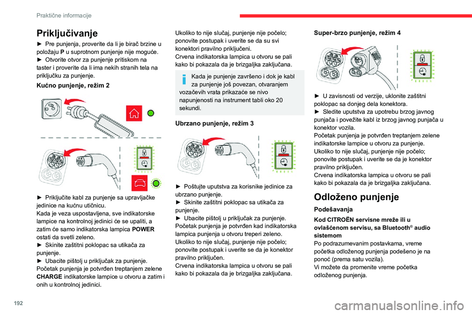 CITROEN JUMPER SPACETOURER 2021  Priručnik (in Serbian) 192
Praktične informacije
Priključivanje
► Pre punjenja, proverite da li je birač brzine u 
položaju  P u suprotnom punjenje nije moguće.
► Otvorite otvor za punjenje pritiskom na taster i pr
