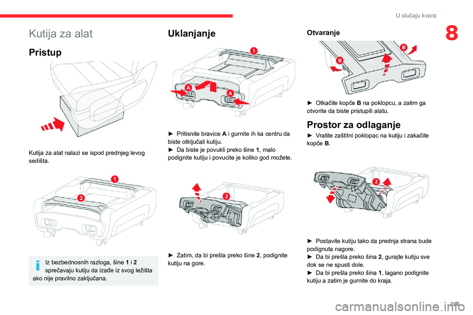 CITROEN JUMPER SPACETOURER 2021 Priručnik (in Serbian) 209
U slučaju kvara
8Kutija za alat
Pristup
Kutija za alat nalazi se ispod prednjeg levog
sedišta.
Iz bezbednosnih razloga, šine 1 i 2
sprečavaju kutiju da izađe iz svog ležišta
ako CITROEN JUMPER SPACETOURER 2021 Priručnik (in Serbian) 209
U slučaju kvara
8Kutija za alat
Pristup
Kutija za alat nalazi se ispod prednjeg levog
sedišta.
Iz bezbednosnih razloga, šine 1 i 2
sprečavaju kutiju da izađe iz svog ležišta
ako