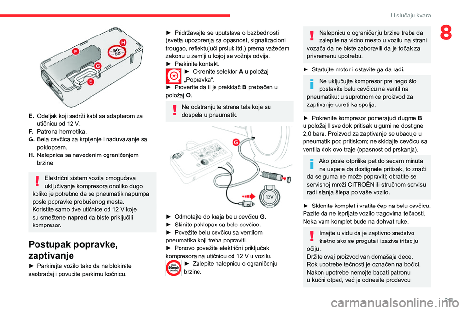 CITROEN JUMPER SPACETOURER 2021 Priručnik (in Serbian) 2 11
U slučaju kvara
8
E.Odeljak koji sadrži kabl sa adapterom za utičnicu od 12 V.
F.Patrona hermetika.
G. Bela cevčica za krpljenje i naduvavanje sa
poklopcem.
H. Nalepnica sa navedenim ogran CITROEN JUMPER SPACETOURER 2021 Priručnik (in Serbian) 2 11
U slučaju kvara
8
E.Odeljak koji sadrži kabl sa adapterom za utičnicu od 12 V.
F.Patrona hermetika.
G. Bela cevčica za krpljenje i naduvavanje sa
poklopcem.
H. Nalepnica sa navedenim ogran