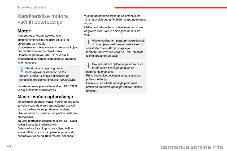 CITROEN JUMPER SPACETOURER 2021 Priručnik (in Serbian) 232
Tehničke karakteristike
Karakteristike motora i
vučnih opterećenja
Motori
Karakteristike motora možete naći u
dokumentima vozila o registraciji, kao i u
brošurama za prodaju.
U tabelama s CITROEN JUMPER SPACETOURER 2021 Priručnik (in Serbian) 232
Tehničke karakteristike
Karakteristike motora i
vučnih opterećenja
Motori
Karakteristike motora možete naći u
dokumentima vozila o registraciji, kao i u
brošurama za prodaju.
U tabelama s