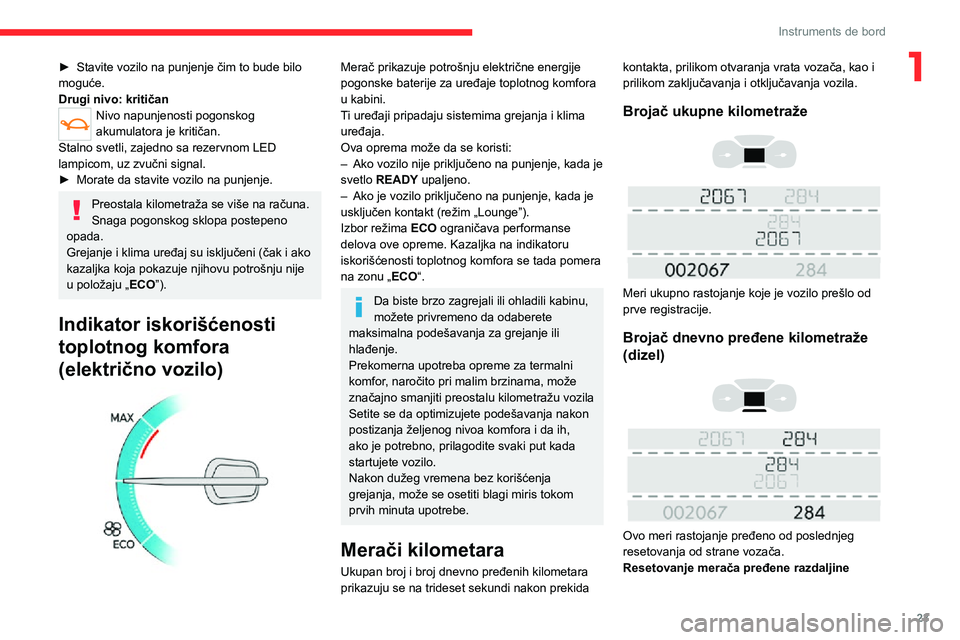 CITROEN JUMPER SPACETOURER 2021  Priručnik (in Serbian) 23
Instruments de bord
1► Stavite vozilo na punjenje čim to bude bilo moguće.
Drugi nivo: kritičan
Nivo napunjenosti pogonskog 
akumulatora je kritičan.
Stalno svetli, zajedno sa rezervnom LED 
