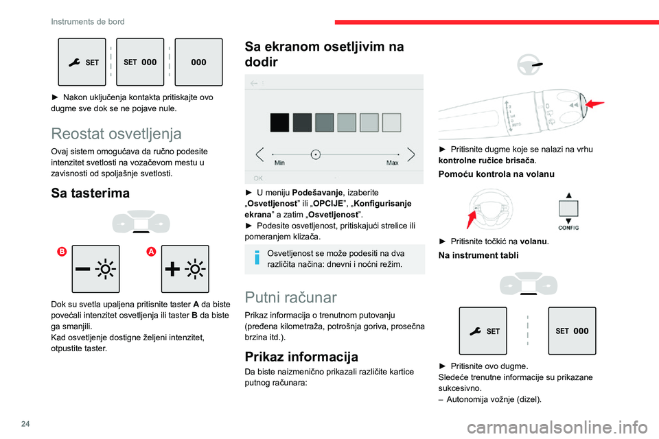 CITROEN JUMPER SPACETOURER 2021 Priručnik (in Serbian) 24
Instruments de bord
► Nakon uključenja kontakta pritiskajte ovo dugme sve dok se ne pojave nule.
Reostat osvetljenja
Ovaj sistem omogućava da ručno podesite
intenzitet svetlosti na vozačev CITROEN JUMPER SPACETOURER 2021 Priručnik (in Serbian) 24
Instruments de bord
► Nakon uključenja kontakta pritiskajte ovo dugme sve dok se ne pojave nule.
Reostat osvetljenja
Ovaj sistem omogućava da ručno podesite
intenzitet svetlosti na vozačev