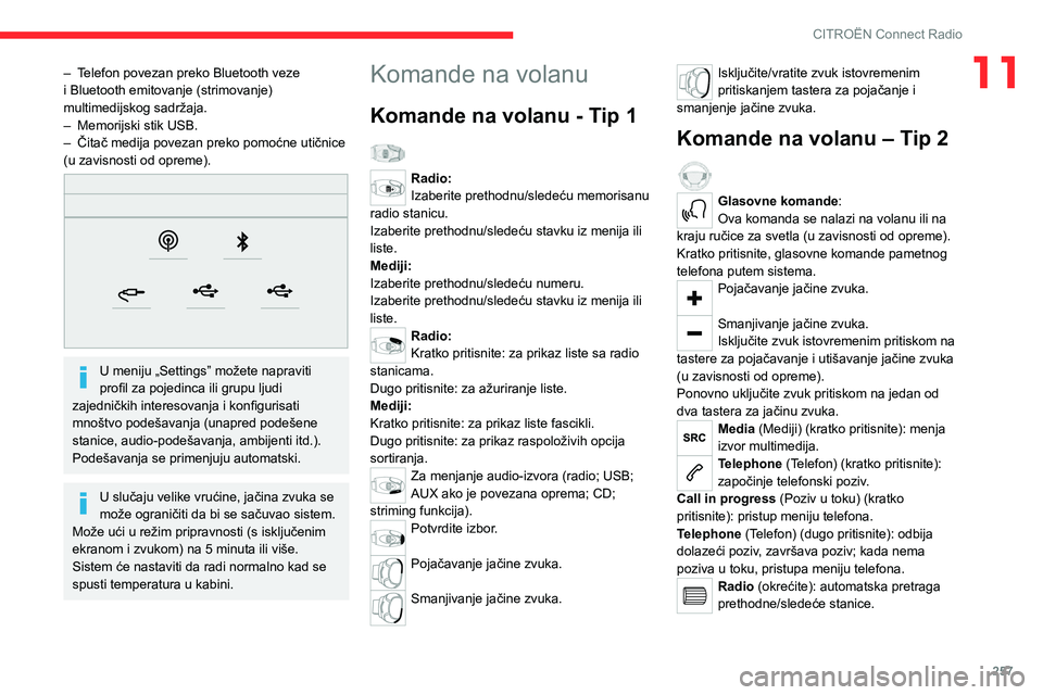 CITROEN JUMPER SPACETOURER 2021  Priručnik (in Serbian) 257
CITROËN Connect Radio
11– Telefon povezan preko Bluetooth veze i Bluetooth emitovanje (strimovanje) 
multimedijskog sadržaja.
– Memorijski stik USB.– Čitač medija povezan preko pomoćne 