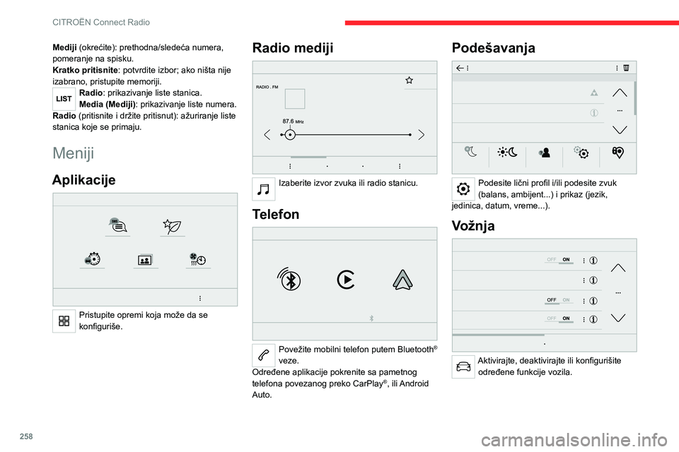 CITROEN JUMPER SPACETOURER 2021  Priručnik (in Serbian) 258
CITROËN Connect Radio
Mediji (okrećite): prethodna/sledeća numera, 
pomeranje na spisku.
Kratko pritisnite: potvrdite izbor; ako ništa nije 
izabrano, pristupite memoriji.
Radio: prikazivanje 