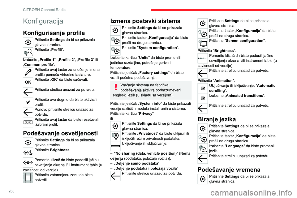 CITROEN JUMPER SPACETOURER 2021  Priručnik (in Serbian) 266
CITROËN Connect Radio
Konfiguracija
Konfigurisanje profila
Pritisnite Settings da bi se prikazala 
glavna stranica.
Pritisnite „Profili”. 
Izaberite „Profile 1”, „Profile 2”, „Profi