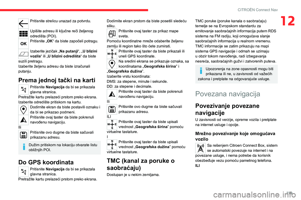 CITROEN JUMPER SPACETOURER 2021  Priručnik (in Serbian) 279
CITROËN Connect Nav
12Pritisnite strelicu unazad za potvrdu. 
Upišite adresu ili ključne reči željenog 
odredišta (POI).
Pritisnite „OK“ da biste započeli potragu.  
Izaberite jezičak 