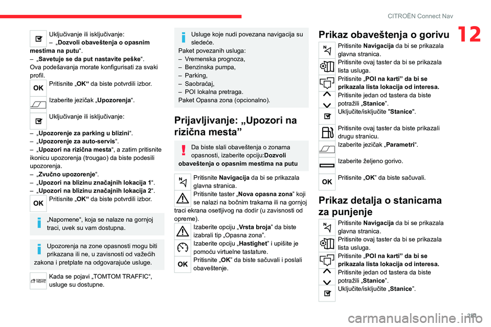 CITROEN JUMPER SPACETOURER 2021  Priručnik (in Serbian) 281
CITROËN Connect Nav
12Uključivanje ili isključivanje:– „Dozvoli obaveštenja o opasnim 
mestima na putu“.
– „Savetuje se da put nastavite peške“.
Ova podešavanja morate konfiguris