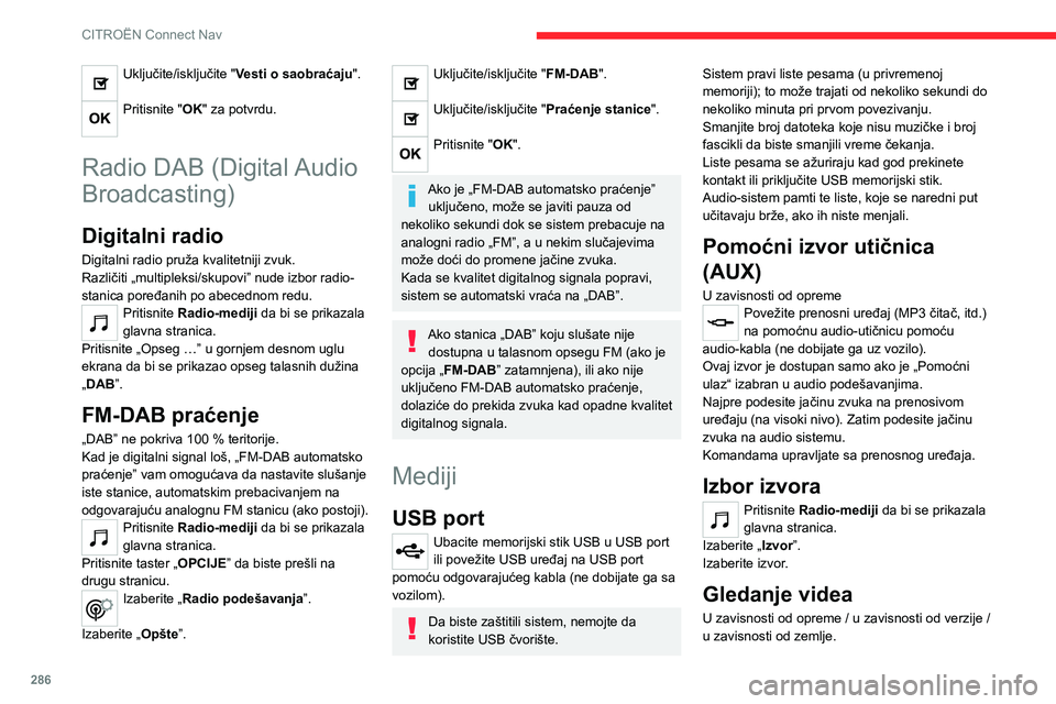 CITROEN JUMPER SPACETOURER 2021  Priručnik (in Serbian) 286
CITROËN Connect Nav
Umetnite USB memorijski stik u USB port.
Komande za video su dostupne jedino 
na ekranu na dodir.
Pritisnite Radio-mediji da bi se prikazala 
glavna stranica.
Izaberite „Izv