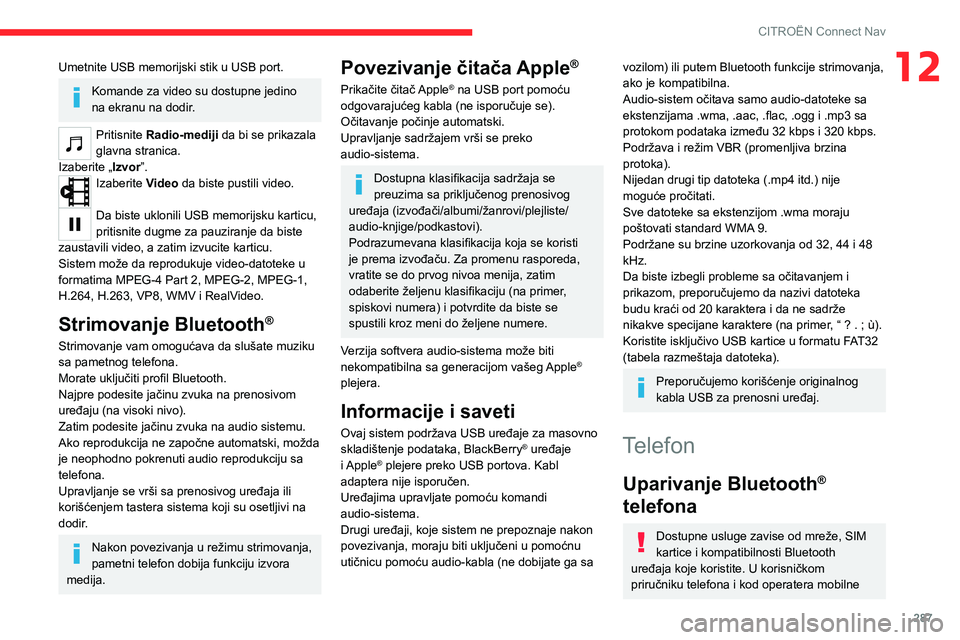 CITROEN JUMPER SPACETOURER 2021  Priručnik (in Serbian) 287
CITROËN Connect Nav
12Umetnite USB memorijski stik u USB port.
Komande za video su dostupne jedino 
na ekranu na dodir.
Pritisnite Radio-mediji da bi se prikazala 
glavna stranica.
Izaberite „I