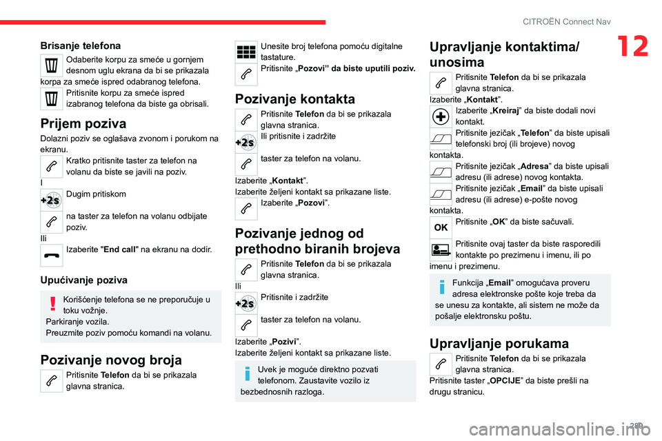 CITROEN JUMPER SPACETOURER 2021 Priručnik (in Serbian) 289
CITROËN Connect Nav
12Brisanje telefona
Odaberite korpu za smeće u gornjem
desnom uglu ekrana da bi se prikazala
korpa za smeće ispred odabranog telefona.
Pritisnite korpu za smeće ispred
i CITROEN JUMPER SPACETOURER 2021 Priručnik (in Serbian) 289
CITROËN Connect Nav
12Brisanje telefona
Odaberite korpu za smeće u gornjem
desnom uglu ekrana da bi se prikazala
korpa za smeće ispred odabranog telefona.
Pritisnite korpu za smeće ispred
i