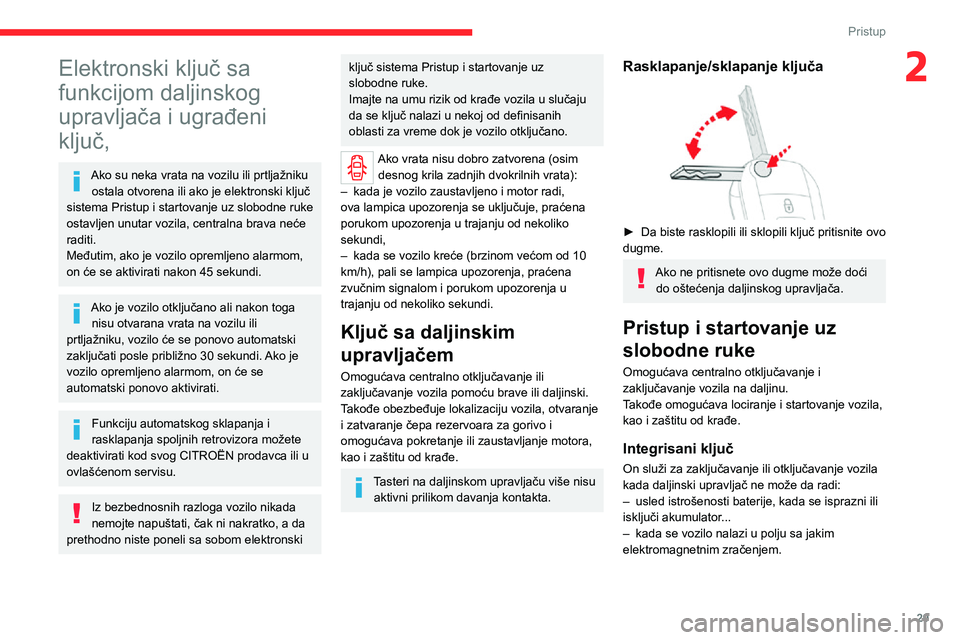 CITROEN JUMPER SPACETOURER 2021  Priručnik (in Serbian) 29
Pristup
2Elektronski ključ sa 
funkcijom daljinskog 
upravljača i ugrađeni 
ključ,
Ako su neka vrata na vozilu ili prtljažniku ostala otvorena ili ako je elektronski ključ 
sistema Pristup i 