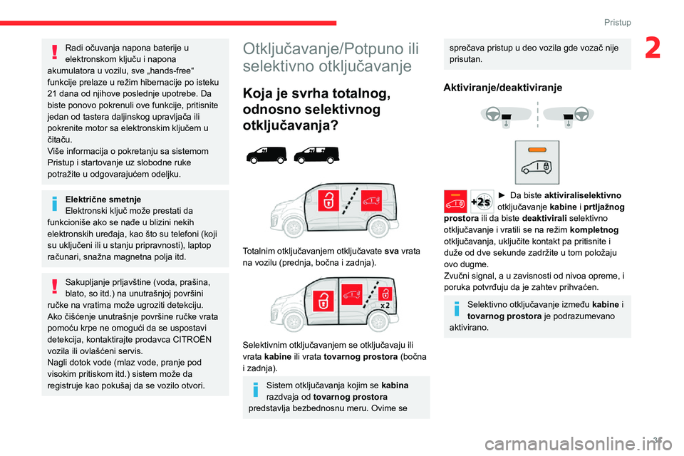 CITROEN JUMPER SPACETOURER 2021 Priručnik (in Serbian) 31
Pristup
2Radi očuvanja napona baterije u
elektronskom ključu i napona
akumulatora u vozilu, sve „hands-free“
funkcije prelaze u režim hibernacije po isteku
21 dana od njihove poslednje u CITROEN JUMPER SPACETOURER 2021 Priručnik (in Serbian) 31
Pristup
2Radi očuvanja napona baterije u
elektronskom ključu i napona
akumulatora u vozilu, sve „hands-free“
funkcije prelaze u režim hibernacije po isteku
21 dana od njihove poslednje u