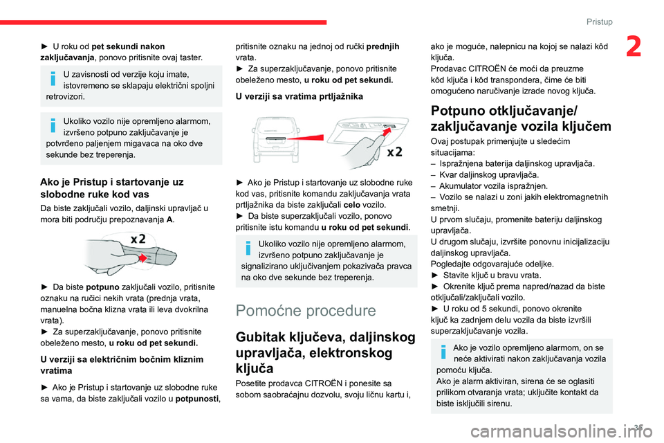 CITROEN JUMPER SPACETOURER 2021  Priručnik (in Serbian) 35
Pristup
2► U roku od pet sekundi nakon 
zaključavanja, ponovo pritisnite ovaj taster.
U zavisnosti od verzije koju imate, 
istovremeno se sklapaju električni spoljni 
retrovizori.
Ukoliko vozil