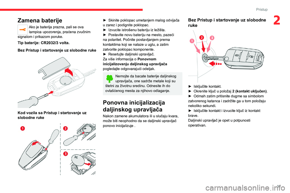 CITROEN JUMPER SPACETOURER 2021  Priručnik (in Serbian) 37
Pristup
2Zamena baterije
Ako je baterija prazna, pali se ova lampica upozorenja, praćena zvučnim 
signalom i prikazom poruke.
Tip baterije: CR2032/3 volta.
Bez Pristup i startovanje uz slobodne r