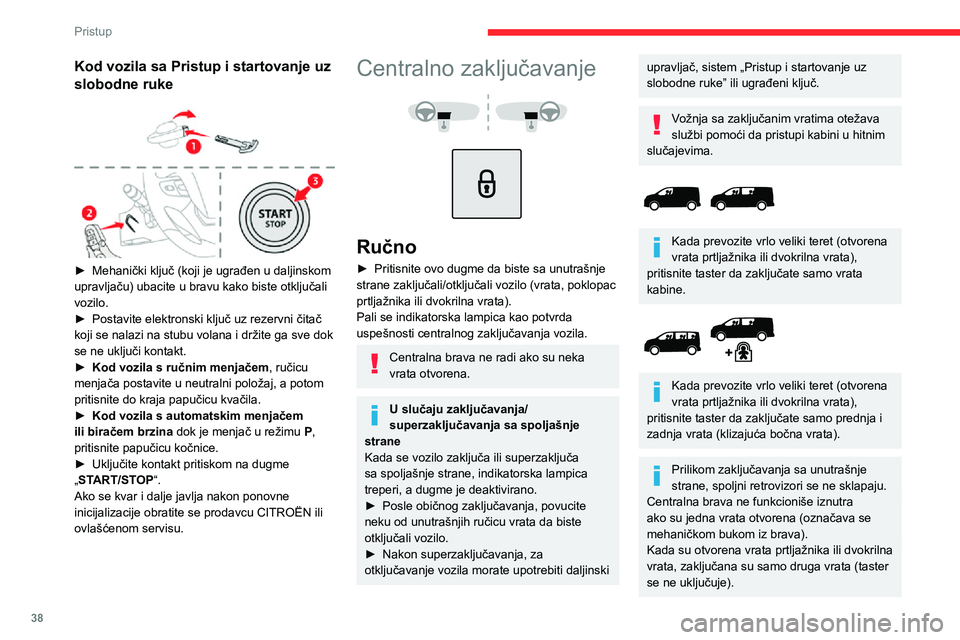 CITROEN JUMPER SPACETOURER 2021  Priručnik (in Serbian) 38
Pristup
Automatski (bezbednost 
protiv uljeza)
Vrata, poklopac prtljažnika ili dvokrilna vrata 
mogu automatski da se zaključavaju u toku 
vožnje (pri brzini većoj od 10 km/h).Da biste deaktivi