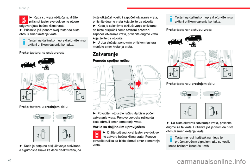 CITROEN JUMPER SPACETOURER 2021 Priručnik (in Serbian) 40
Pristup
Dugmad na stubovima vrata ne rade i pritisak na tu dugmad je praćen zvučnim
signalom, ukoliko:
– je vozilo u pokretu,– je sistem za bezbednost dece uključen (aktiviran) (dugmad na CITROEN JUMPER SPACETOURER 2021 Priručnik (in Serbian) 40
Pristup
Dugmad na stubovima vrata ne rade i pritisak na tu dugmad je praćen zvučnim
signalom, ukoliko:
– je vozilo u pokretu,– je sistem za bezbednost dece uključen (aktiviran) (dugmad na