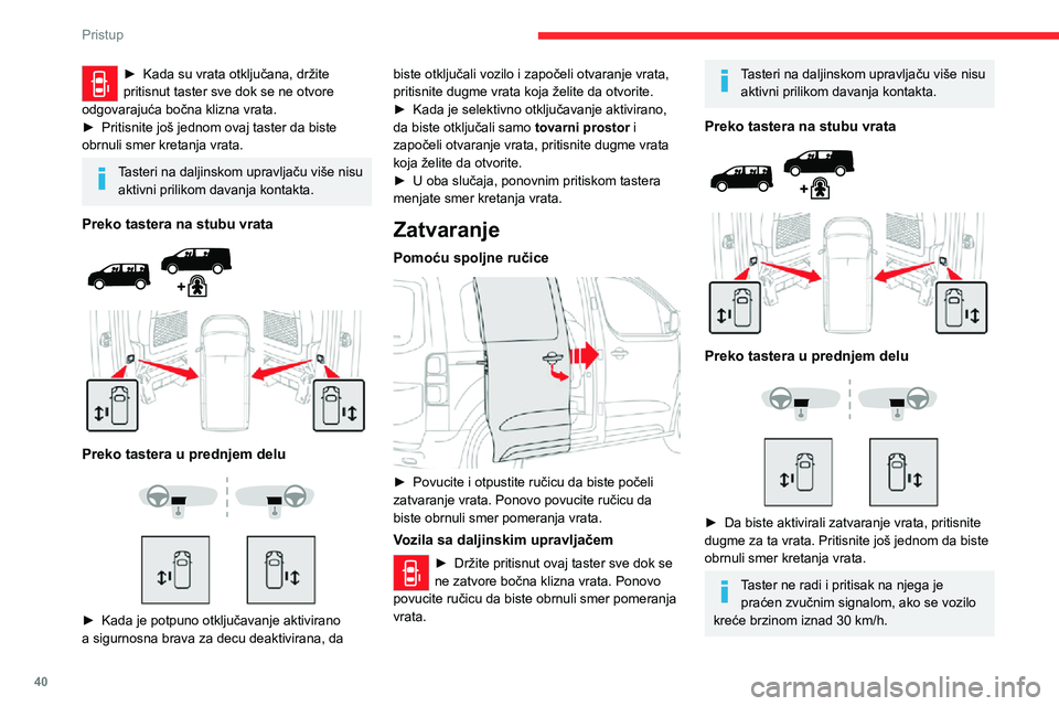 CITROEN JUMPER SPACETOURER 2021  Priručnik (in Serbian) 40
Pristup
Dugmad na stubovima vrata ne rade i pritisak na tu dugmad je praćen zvučnim 
signalom, ukoliko:
–  je vozilo u pokretu,– je sistem za bezbednost dece uključen (aktiviran) (dugmad na 