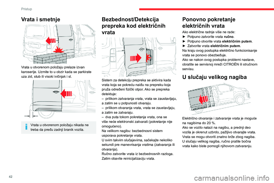 CITROEN JUMPER SPACETOURER 2021 Priručnik (in Serbian) 42
Pristup
Vrata i smetnje
Vrata u otvorenom položaju prelaze izvan
karoserije. Uzmite to u obzir kada se parkirate
uza zid, stub ili visoki ivičnjak i sl.
Vrata u otvorenom položaju nikad CITROEN JUMPER SPACETOURER 2021 Priručnik (in Serbian) 42
Pristup
Vrata i smetnje
Vrata u otvorenom položaju prelaze izvan
karoserije. Uzmite to u obzir kada se parkirate
uza zid, stub ili visoki ivičnjak i sl.
Vrata u otvorenom položaju nikad