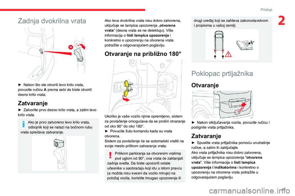 CITROEN JUMPER SPACETOURER 2021 Priručnik (in Serbian) 45
Pristup
2Zadnja dvokrilna vrata
► Nakon što ste otvorili levo krilo vrata, povucite ručicu A prema sebi da biste otvorili
desno krilo vrata.
Zatvaranje
► Zatvorite prvo desno krilo vrata, CITROEN JUMPER SPACETOURER 2021 Priručnik (in Serbian) 45
Pristup
2Zadnja dvokrilna vrata
► Nakon što ste otvorili levo krilo vrata, povucite ručicu A prema sebi da biste otvorili
desno krilo vrata.
Zatvaranje
► Zatvorite prvo desno krilo vrata,