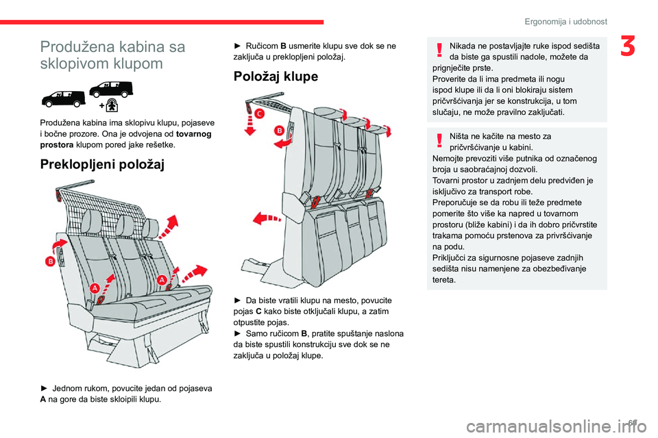 CITROEN JUMPER SPACETOURER 2021  Priručnik (in Serbian) 69
Ergonomija i udobnost
3Produžena kabina sa 
sklopivom klupom
 
 
Produžena kabina ima sklopivu klupu, pojaseve 
i bočne prozore. Ona je odvojena od tovarnog 
prostora klupom pored jake rešetke.