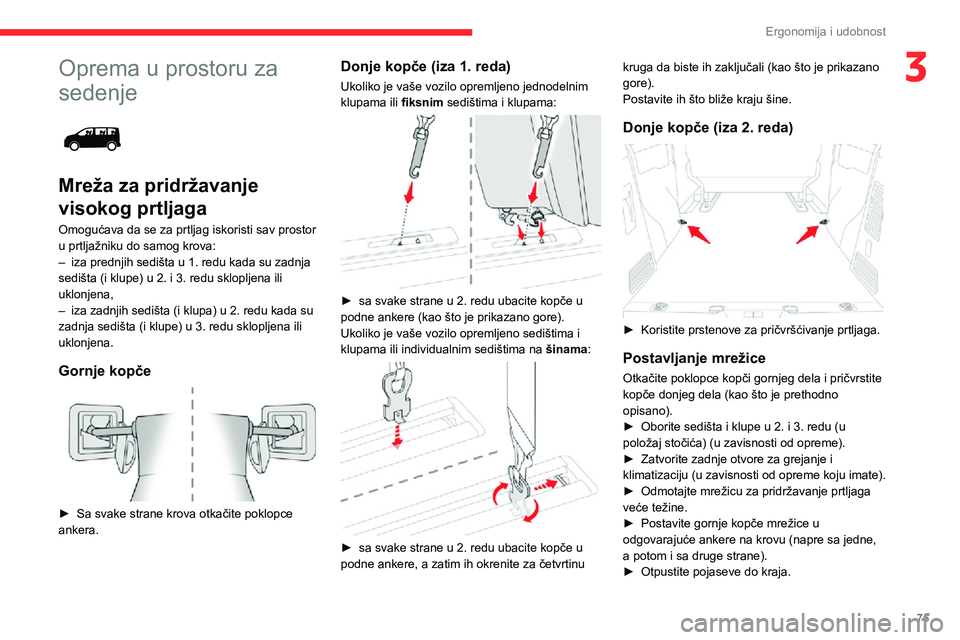 CITROEN JUMPER SPACETOURER 2021 Priručnik (in Serbian) 75
Ergonomija i udobnost
3Oprema u prostoru za
sedenje
Mreža za pridržavanje
visokog prtljaga
Omogućava da se za prtljag iskoristi sav prostor
u prtljažniku do samog krova:
– iza prednjih CITROEN JUMPER SPACETOURER 2021 Priručnik (in Serbian) 75
Ergonomija i udobnost
3Oprema u prostoru za
sedenje
Mreža za pridržavanje
visokog prtljaga
Omogućava da se za prtljag iskoristi sav prostor
u prtljažniku do samog krova:
– iza prednjih