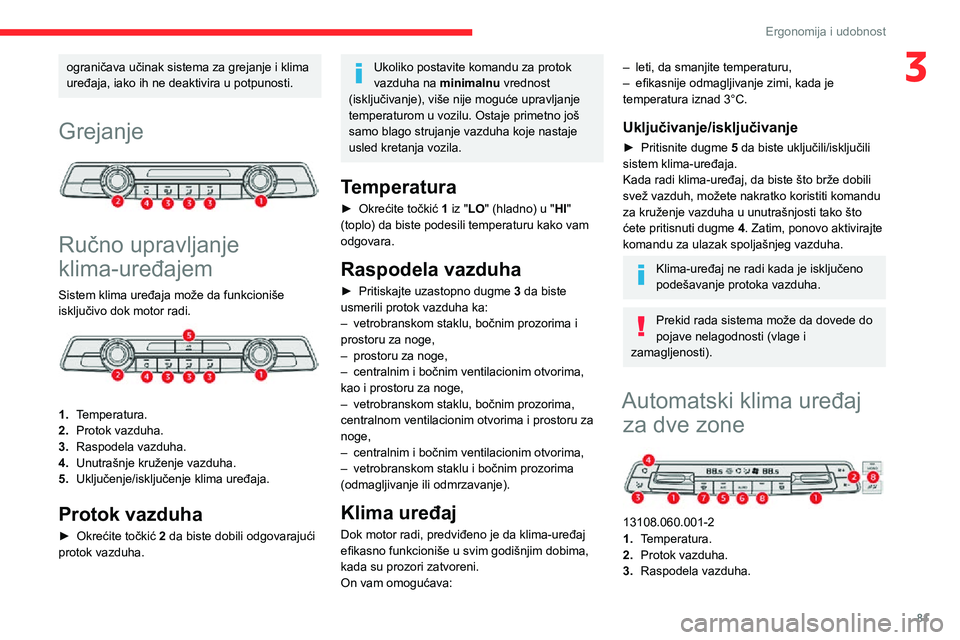 CITROEN JUMPER SPACETOURER 2021 Priručnik (in Serbian) 81
Ergonomija i udobnost
3ograničava učinak sistema za grejanje i klima
uređaja, iako ih ne deaktivira u potpunosti.
Grejanje
Ručno upravljanje
klima-uređajem
Sistem klima uređaja može da CITROEN JUMPER SPACETOURER 2021 Priručnik (in Serbian) 81
Ergonomija i udobnost
3ograničava učinak sistema za grejanje i klima
uređaja, iako ih ne deaktivira u potpunosti.
Grejanje
Ručno upravljanje
klima-uređajem
Sistem klima uređaja može da
