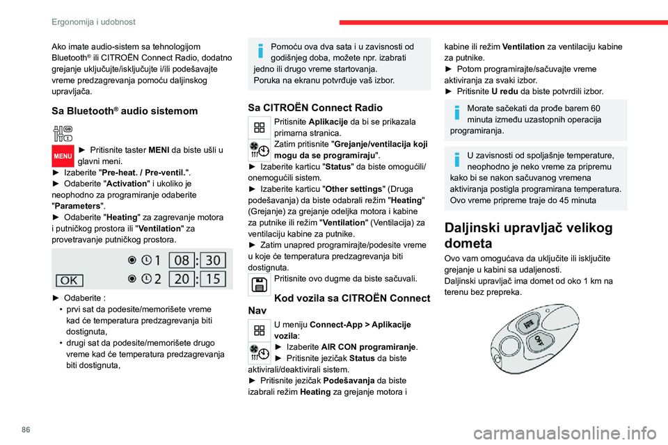 CITROEN JUMPER SPACETOURER 2021  Priručnik (in Serbian) 86
Ergonomija i udobnost
Ako imate audio-sistem sa tehnologijom 
Bluetooth® ili CITROËN Connect Radio, dodatno 
grejanje uključujte/isključujte i/ili podešavajte 
vreme predzagrevanja pomoću dal