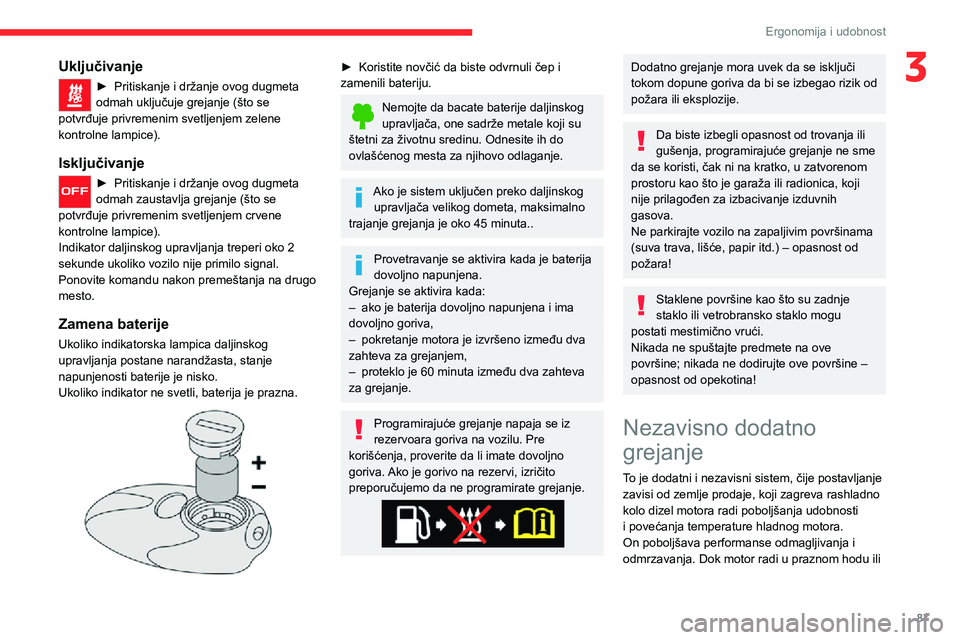 CITROEN JUMPER SPACETOURER 2021  Priručnik (in Serbian) 87
Ergonomija i udobnost
3Uključivanje
► Pritiskanje i držanje ovog dugmeta odmah uključuje grejanje (što se 
potvrđuje privremenim svetljenjem zelene 
kontrolne lampice).
Isključivanje
► Pr