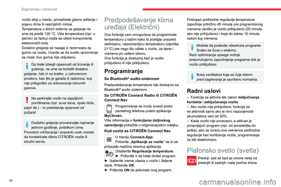 CITROEN JUMPER SPACETOURER 2021 Priručnik (in Serbian) 88
Ergonomija i udobnost
vozilo stoji u mestu, primetićete glasno pištanje i
pojavu dima ili neprijatnih mirisa.
Temperatura u blizini sistema za grejanje ne
sme da pređe 120 °C. Viša temperatu CITROEN JUMPER SPACETOURER 2021 Priručnik (in Serbian) 88
Ergonomija i udobnost
vozilo stoji u mestu, primetićete glasno pištanje i
pojavu dima ili neprijatnih mirisa.
Temperatura u blizini sistema za grejanje ne
sme da pređe 120 °C. Viša temperatu