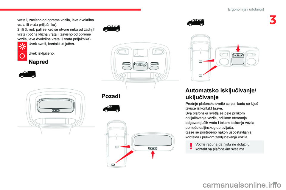 CITROEN JUMPER SPACETOURER 2021 Priručnik (in Serbian) 89
Ergonomija i udobnost
3vrata i, zavisno od opreme vozila, leva dvokrilna
vrata ili vrata prtljažnika).
2. ili 3. red: pali se kad se otvore neka od zadnjih
vrata (bočna klizna vrata i, zavisno CITROEN JUMPER SPACETOURER 2021 Priručnik (in Serbian) 89
Ergonomija i udobnost
3vrata i, zavisno od opreme vozila, leva dvokrilna
vrata ili vrata prtljažnika).
2. ili 3. red: pali se kad se otvore neka od zadnjih
vrata (bočna klizna vrata i, zavisno