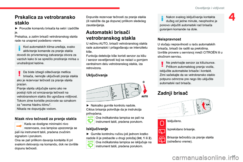 CITROEN JUMPER SPACETOURER 2021 Priručnik (in Serbian) 97
Osvetljenje i vidljivost
4Prskalica za vetrobransko
staklo
► Povucite komandu brisača ka sebi i zadržite je.
Prskalica, a zatim brisači vetrobranskog stakla
rade na unapred podešeno vreme.
CITROEN JUMPER SPACETOURER 2021 Priručnik (in Serbian) 97
Osvetljenje i vidljivost
4Prskalica za vetrobransko
staklo
► Povucite komandu brisača ka sebi i zadržite je.
Prskalica, a zatim brisači vetrobranskog stakla
rade na unapred podešeno vreme.
