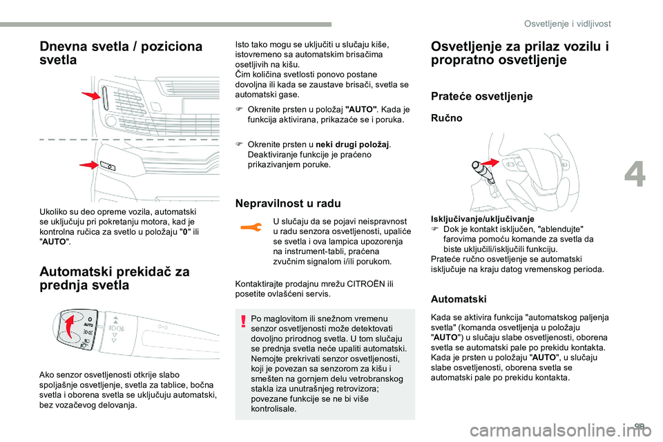 CITROEN JUMPER SPACETOURER 2020 Priručnik (in Serbian) 99
Dnevna svetla / poziciona
svetla
Ukoliko su deo opreme vozila, automatski
se uključuju pri pokretanju motora, kad je
kontrolna ručica za svetlo u položaju "0" ili
" AUTO ".
A CITROEN JUMPER SPACETOURER 2020 Priručnik (in Serbian) 99
Dnevna svetla / poziciona
svetla
Ukoliko su deo opreme vozila, automatski
se uključuju pri pokretanju motora, kad je
kontrolna ručica za svetlo u položaju "0" ili
" AUTO ".
A