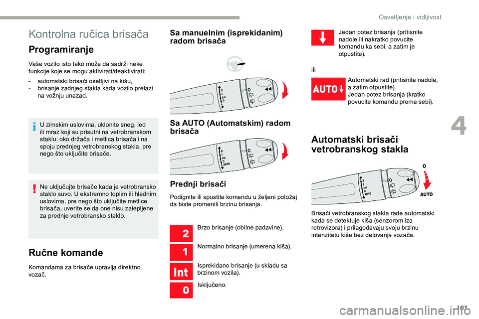 CITROEN JUMPER SPACETOURER 2020 Priručnik (in Serbian) 103
Kontrolna ručica brisača
Programiranje
Vaše vozilo isto tako može da sadrži neke
funkcije koje se mogu aktivirati/deaktivirati:U zimskim uslovima, uklonite sneg, led
ili mraz koji su prisut CITROEN JUMPER SPACETOURER 2020 Priručnik (in Serbian) 103
Kontrolna ručica brisača
Programiranje
Vaše vozilo isto tako može da sadrži neke
funkcije koje se mogu aktivirati/deaktivirati:U zimskim uslovima, uklonite sneg, led
ili mraz koji su prisut