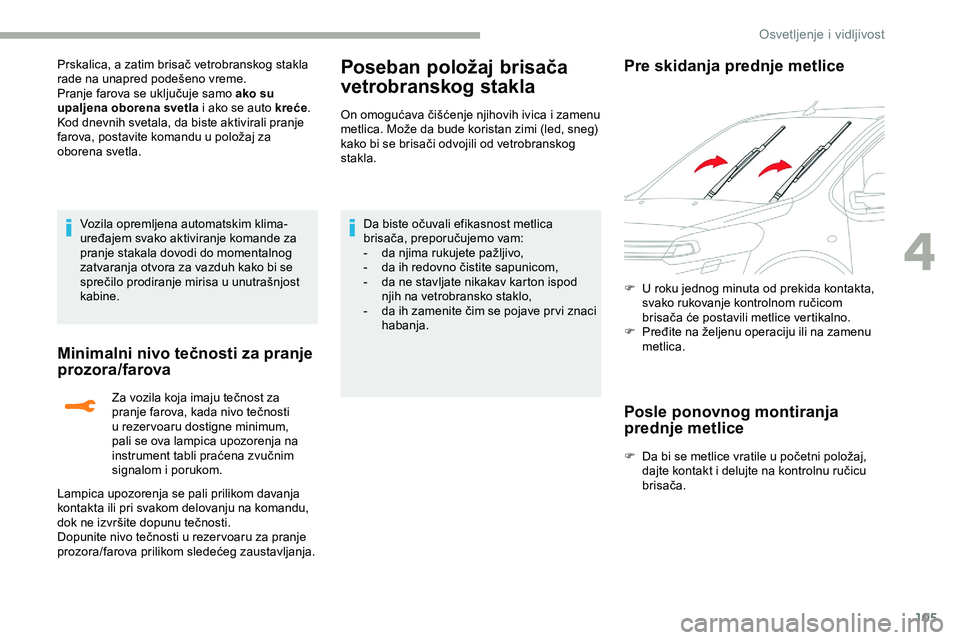 CITROEN JUMPER SPACETOURER 2020 Priručnik (in Serbian) 105
Prskalica, a zatim brisač vetrobranskog stakla
rade na unapred podešeno vreme.
Pranje farova se uključuje samo ako su
upaljena oborena svetla i ako se auto kreće.
Kod dnevnih svetala, da bis CITROEN JUMPER SPACETOURER 2020 Priručnik (in Serbian) 105
Prskalica, a zatim brisač vetrobranskog stakla
rade na unapred podešeno vreme.
Pranje farova se uključuje samo ako su
upaljena oborena svetla i ako se auto kreće.
Kod dnevnih svetala, da bis