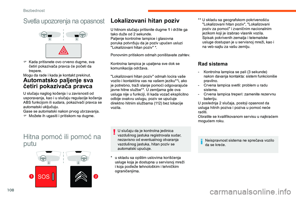 CITROEN JUMPER SPACETOURER 2020  Priručnik (in Serbian) 108
Hitna pomoć ili pomoć na 
putu
Lokalizovani hitan poziv
* u skladu sa opštim uslovima korišćenja usluge koja je dostupna u ser visnoj mreži 
i koja podleže tehnološkim i tehničkim 
ograni