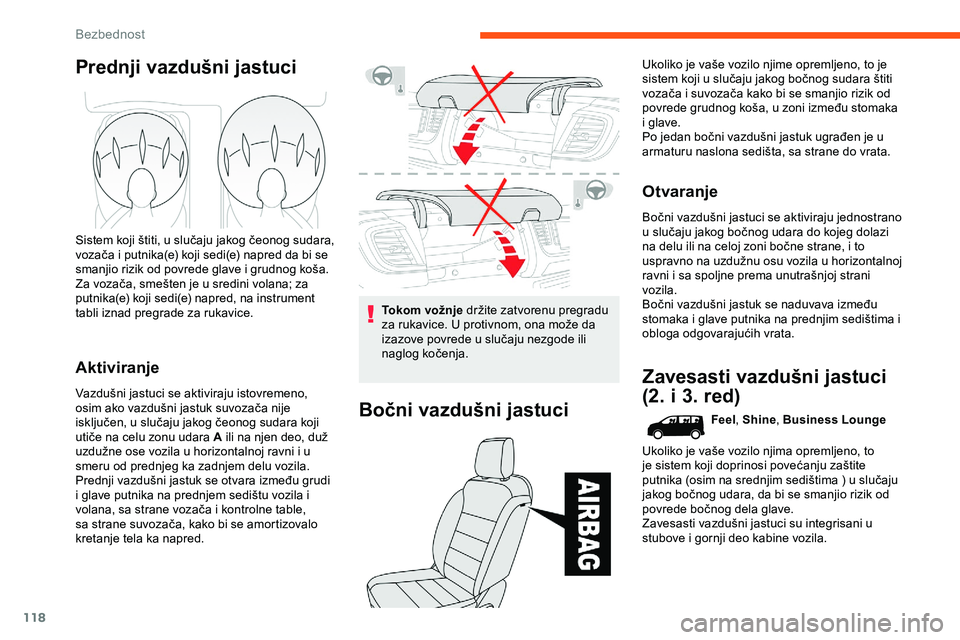 CITROEN JUMPER SPACETOURER 2020 Priručnik (in Serbian) 118
Prednji vazdušni jastuci
Sistem koji štiti, u slučaju jakog čeonog sudara,
vozača i putnika(e) koji sedi(e) napred da bi se
smanjio rizik od povrede glave i grudnog koša.
Za vozača, smeš CITROEN JUMPER SPACETOURER 2020 Priručnik (in Serbian) 118
Prednji vazdušni jastuci
Sistem koji štiti, u slučaju jakog čeonog sudara,
vozača i putnika(e) koji sedi(e) napred da bi se
smanjio rizik od povrede glave i grudnog koša.
Za vozača, smeš