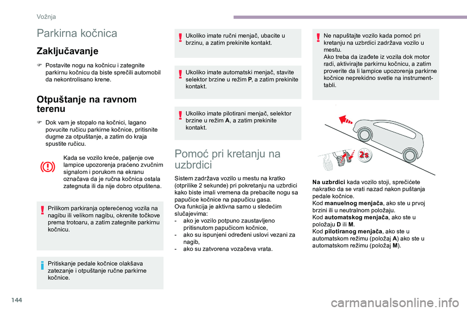 CITROEN JUMPER SPACETOURER 2020 Priručnik (in Serbian) 144
Parkirna kočnica
Zaključavanje
F Postavite nogu na kočnicu i zategnite parkirnu kočnicu da biste sprečili automobil
da nekontrolisano krene.
Otpuštanje na ravnom
terenu
F Dok vam je stopal CITROEN JUMPER SPACETOURER 2020 Priručnik (in Serbian) 144
Parkirna kočnica
Zaključavanje
F Postavite nogu na kočnicu i zategnite parkirnu kočnicu da biste sprečili automobil
da nekontrolisano krene.
Otpuštanje na ravnom
terenu
F Dok vam je stopal